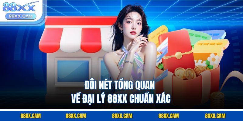 Đôi nét tổng quan về đại lý 88XX chuẩn xác Đôi nét tổng quan về đại lý 88XX chuẩn xác